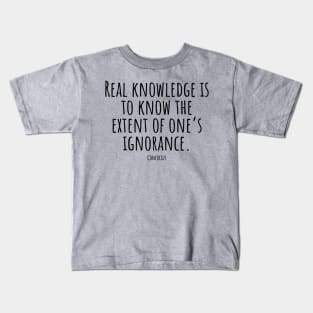 Real-knowledge-is-to-know-the-extent-of-one's-ignorance.(Confucius) Kids T-Shirt